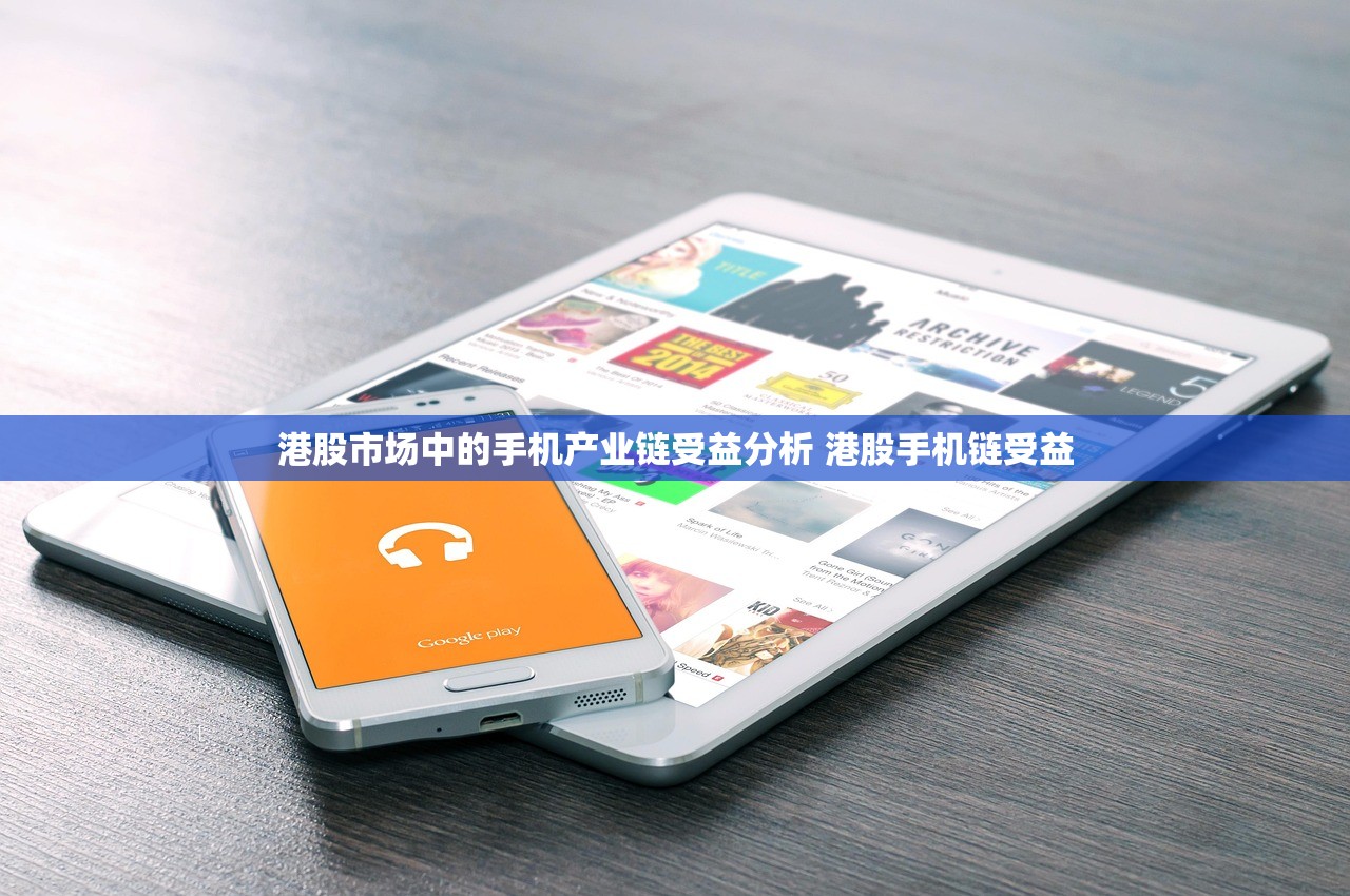 港股市场中的手机产业链受益分析 港股手机链受益