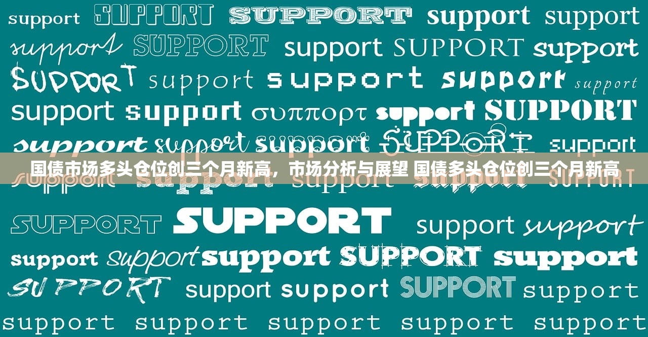 国债市场多头仓位创三个月新高，市场分析与展望 国债多头仓位创三个月新高