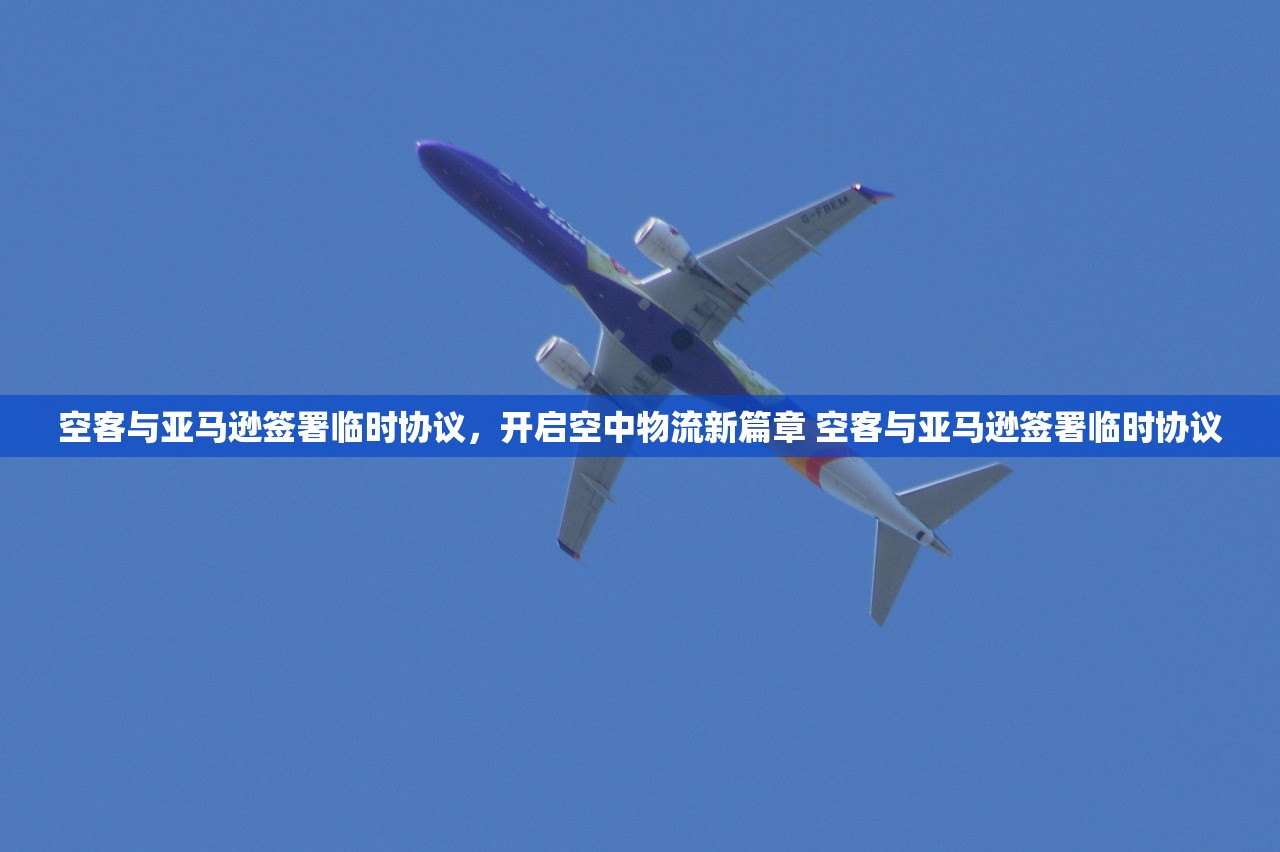 空客与亚马逊签署临时协议，开启空中物流新篇章 空客与亚马逊签署临时协议