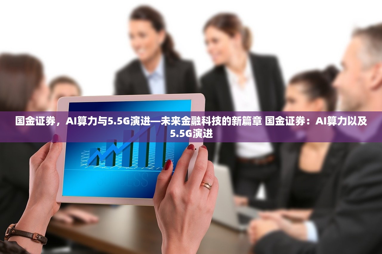 国金证券，AI算力与5.5G演进—未来金融科技的新篇章 国金证券：AI算力以及5.5G演进