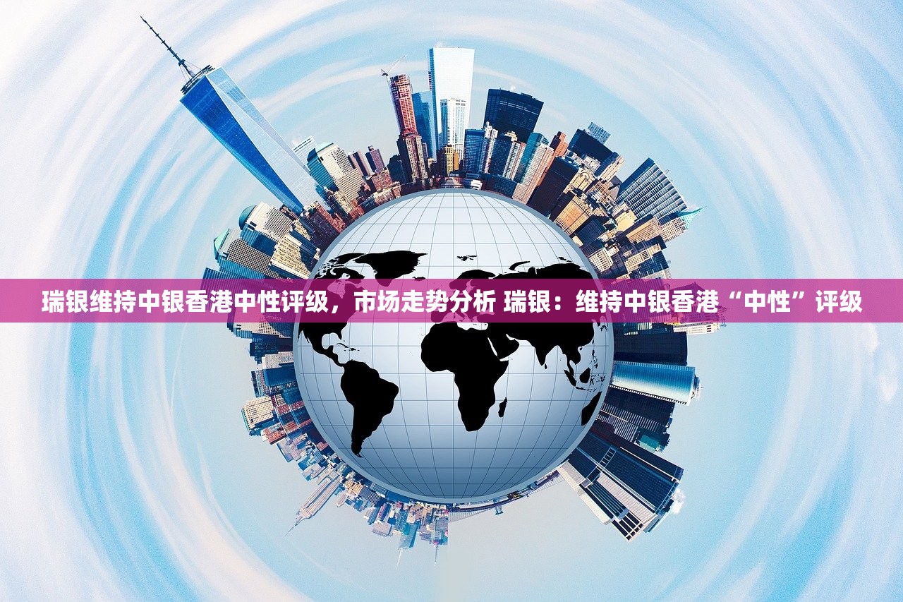 瑞银维持中银香港中性评级，市场走势分析 瑞银：维持中银香港“中性”评级