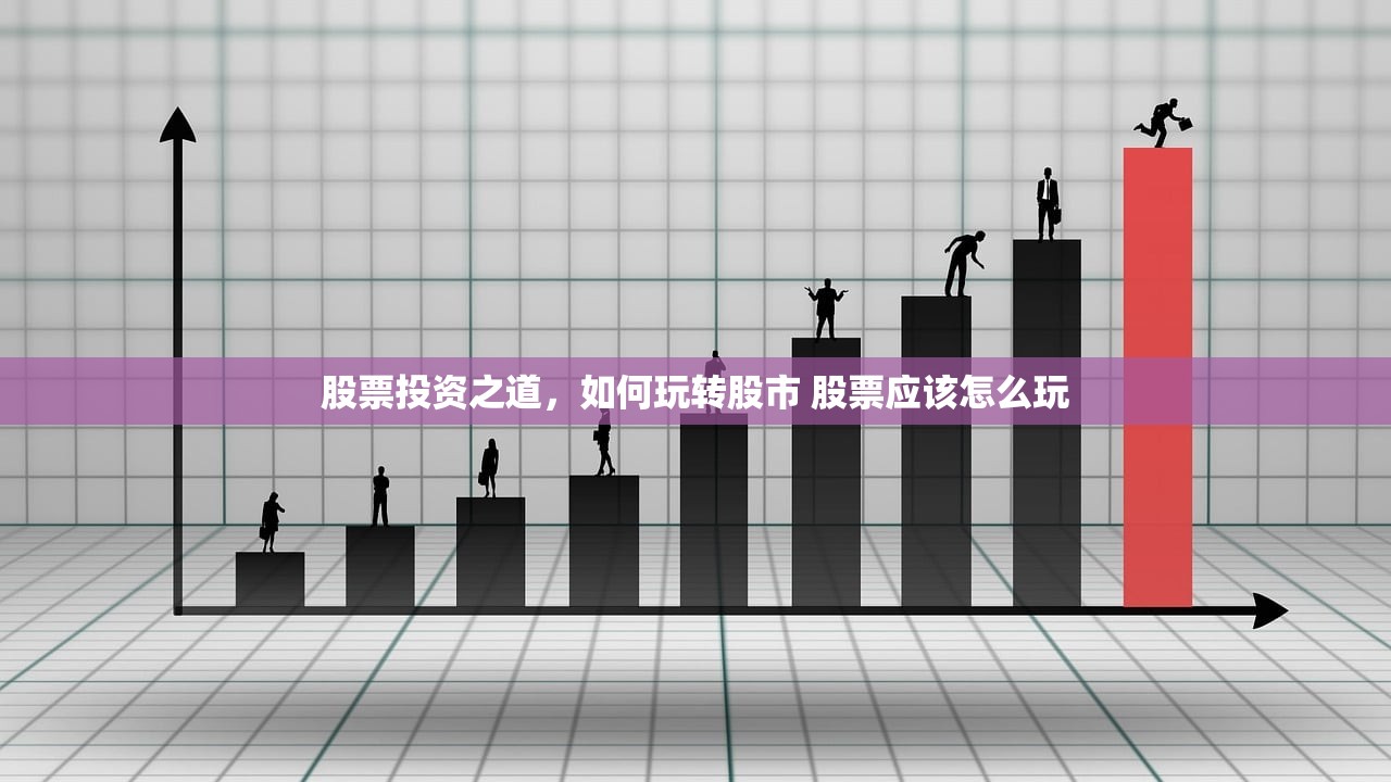 股票投资之道,如何玩转股市 股票应该怎么玩 股票投资之道,如何玩转股市 股票应该怎么玩