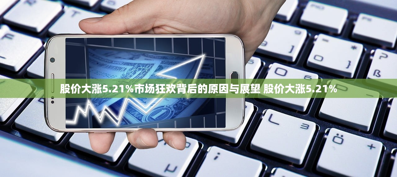 股价大涨5.21%市场狂欢背后的原因与展望 股价大涨5.21%