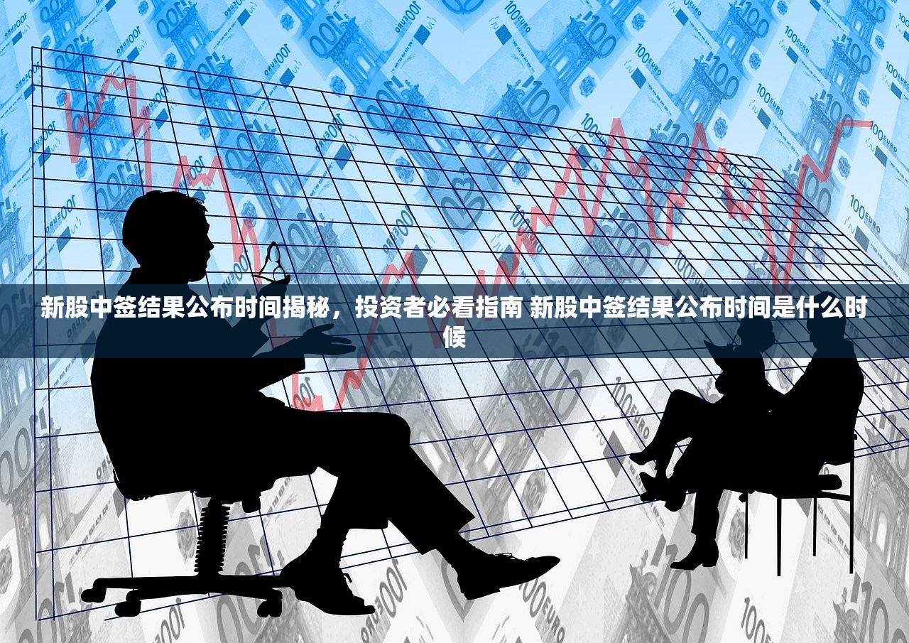 新股中签结果公布时间揭秘，投资者必看指南 新股中签结果公布时间是什么时候