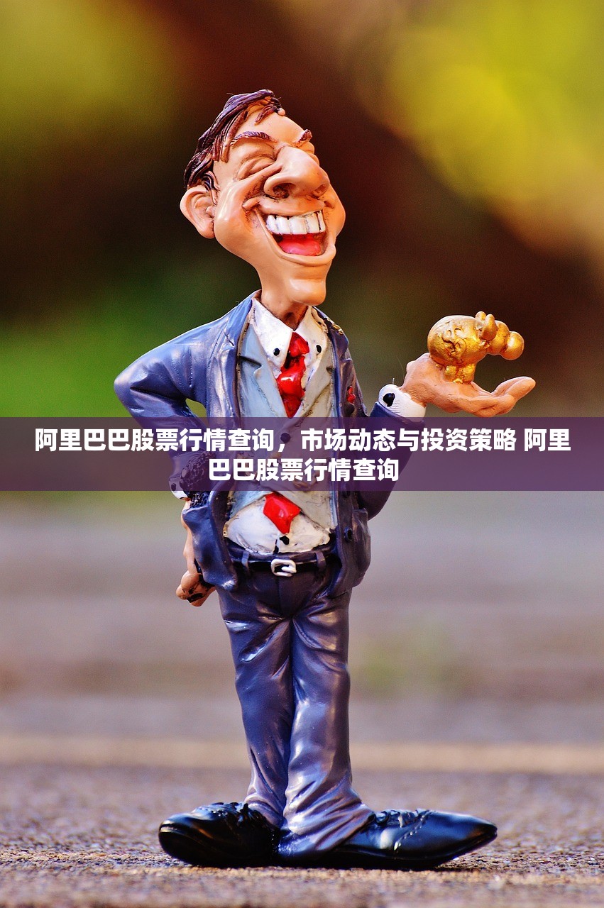 阿里巴巴股票行情查询,市场动态与投资策略 阿里巴巴股票行情查询 阿里巴巴股票行情查询,市场动态与投资策略 阿里巴巴股票行情查询