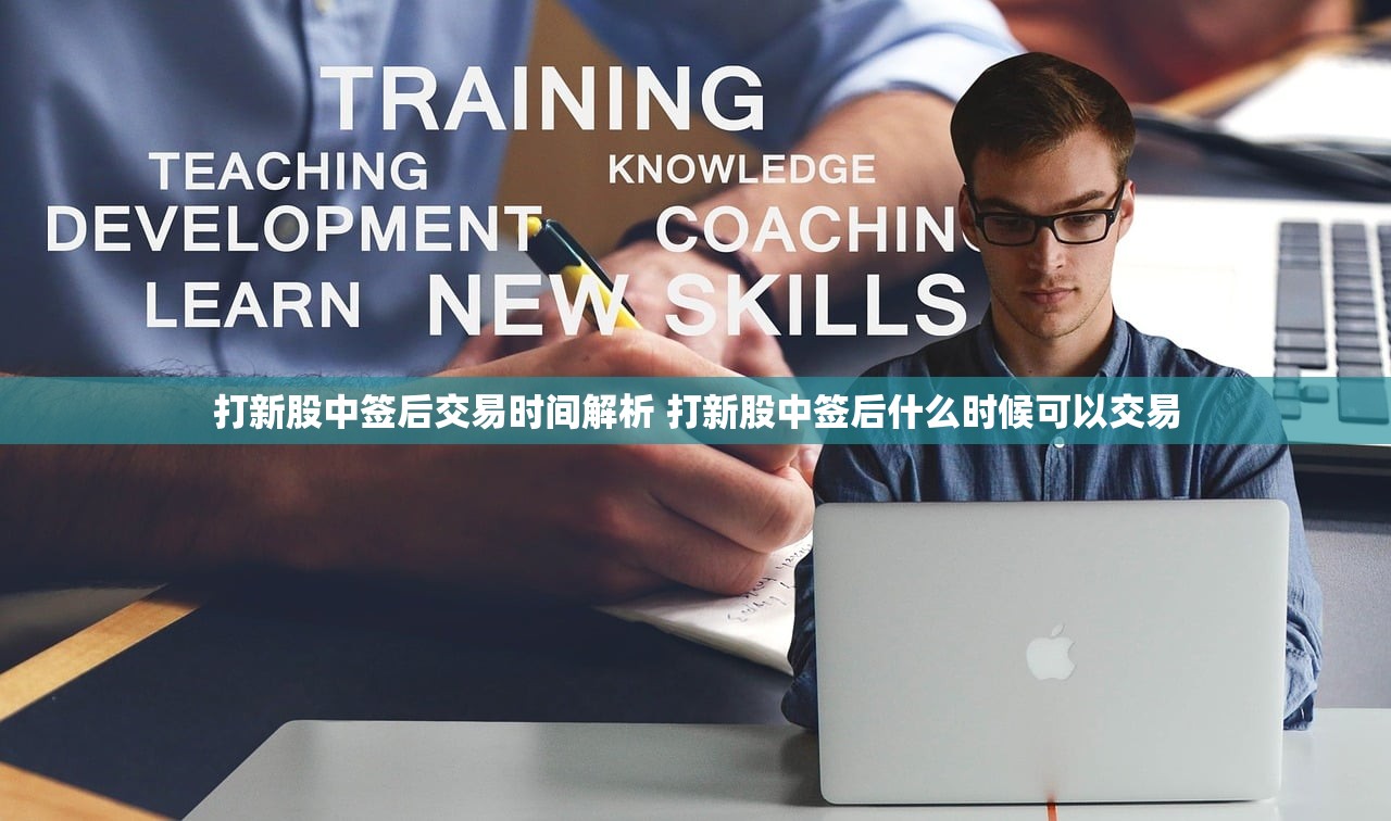 打新股中签后交易时间解析 打新股中签后什么时候可以交易