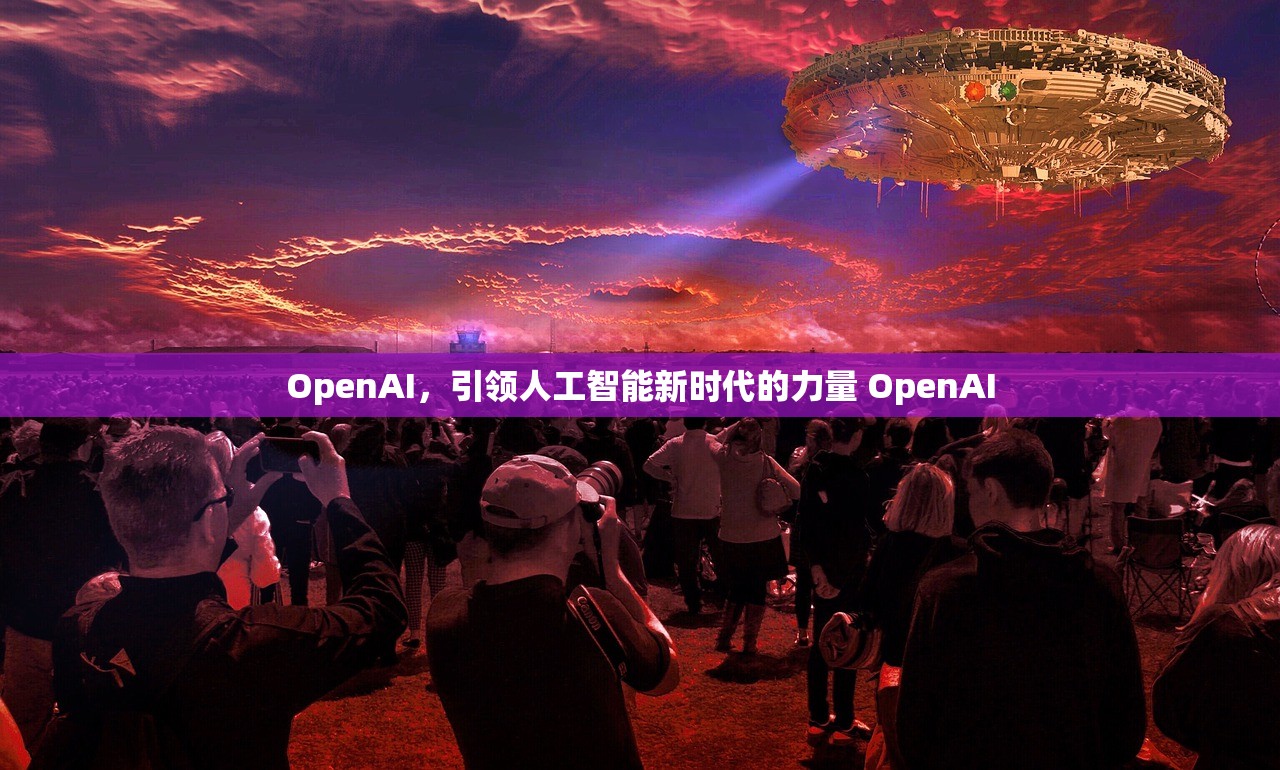 OpenAI，引领人工智能新时代的力量 OpenAI