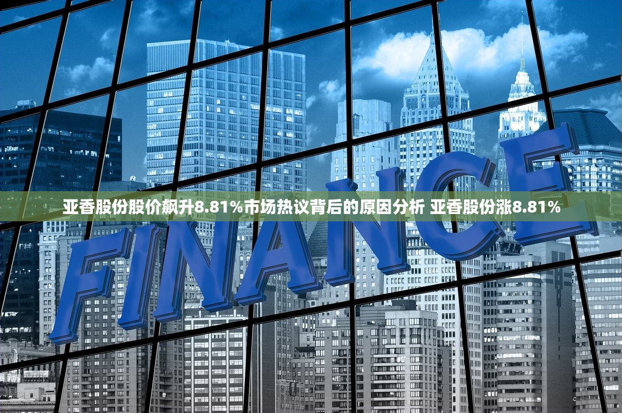 亚香股份股价飙升8.81%市场热议背后的原因分析 亚香股份涨8.81%