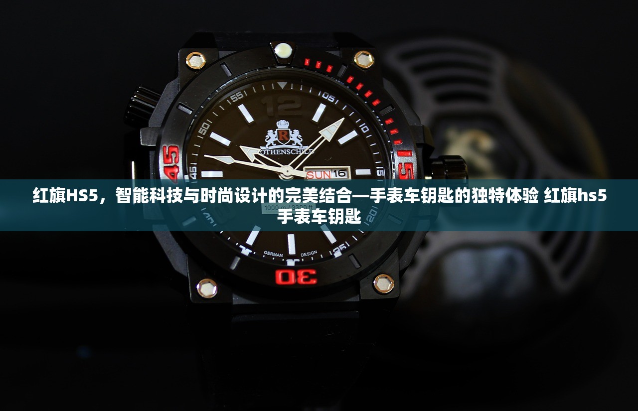 红旗HS5,智能科技与时尚设计的完美结合—手表车钥匙的独特体验 红旗hs5手表车钥匙 红旗HS5,智能科技与时尚设计的完美结合—手表车钥匙的独特体验 红旗hs5手表车钥匙