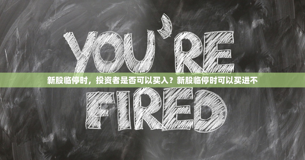 新股临停时，投资者是否可以买入？新股临停时可以买进不