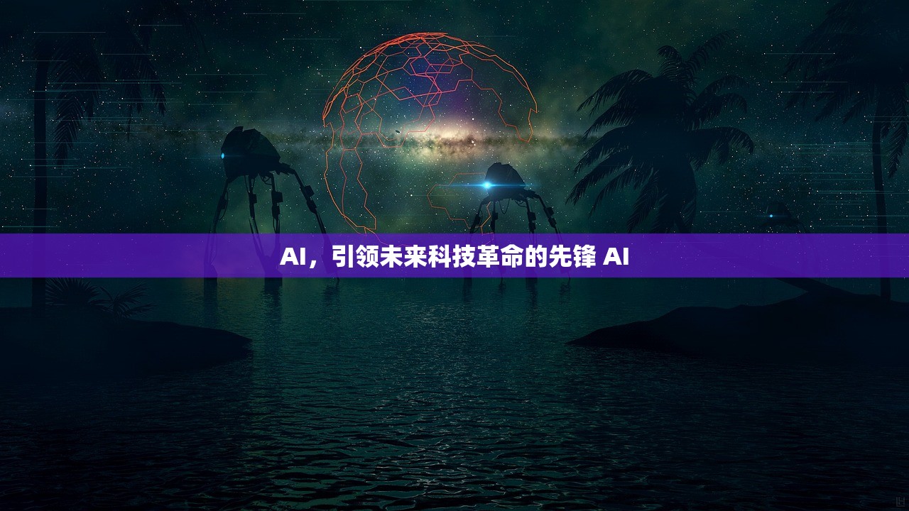 AI,引领未来科技革命的先锋 AI AI,引领未来科技革命的先锋 AI