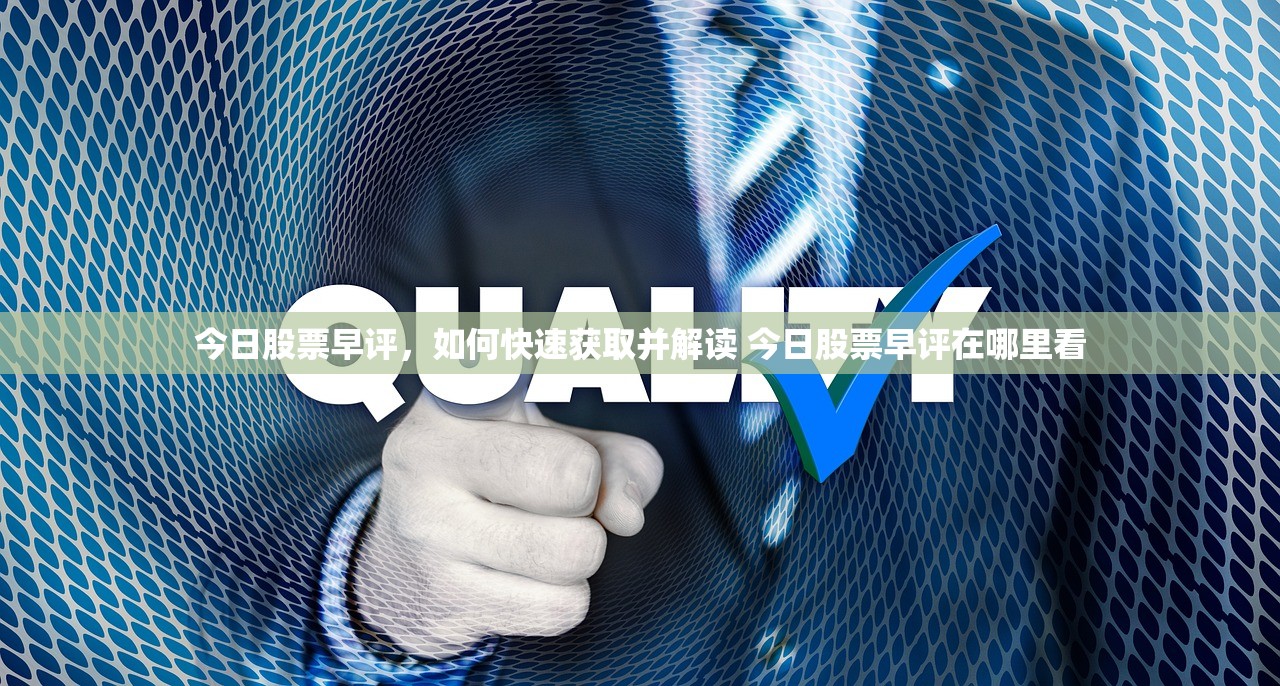 今日股票早评,如何快速获取并解读 今日股票早评在哪里看 今日股票早评,如何快速获取并解读 今日股票早评在哪里看