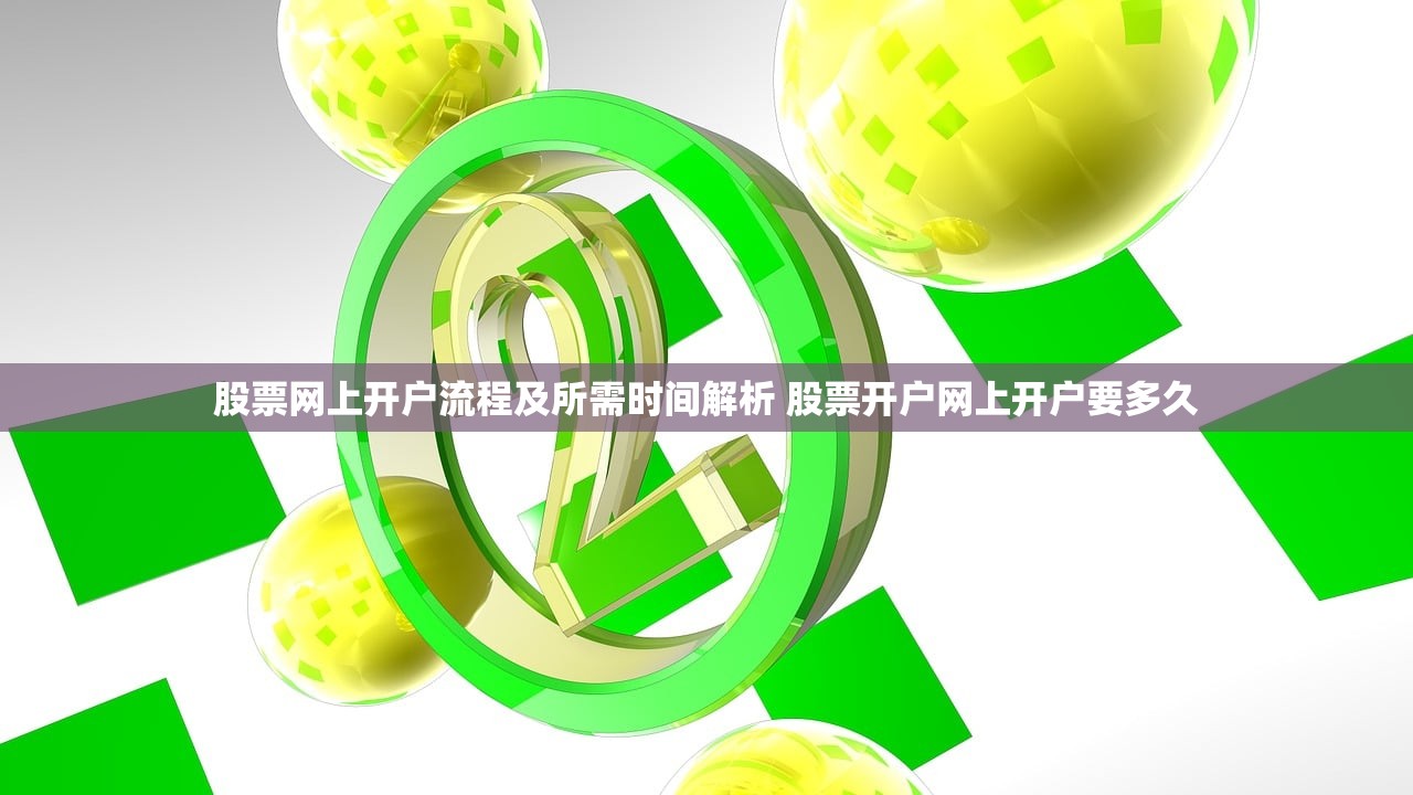 股票网上开户流程及所需时间解析 股票开户网上开户要多久 股票网上开户流程及所需时间解析 股票开户网上开户要多久