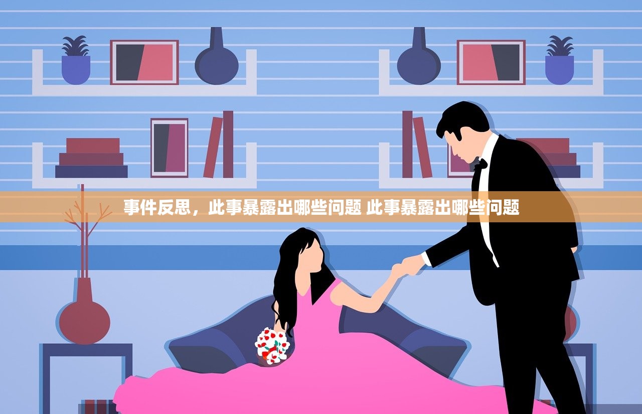 事件反思，此事暴露出哪些问题 此事暴露出哪些问题