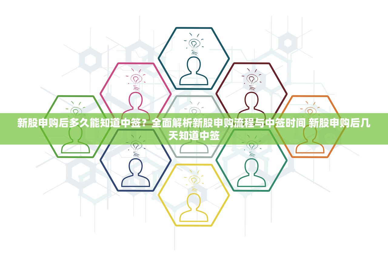 新股申购后多久能知道中签？全面解析新股申购流程与中签时间 新股申购后几天知道中签