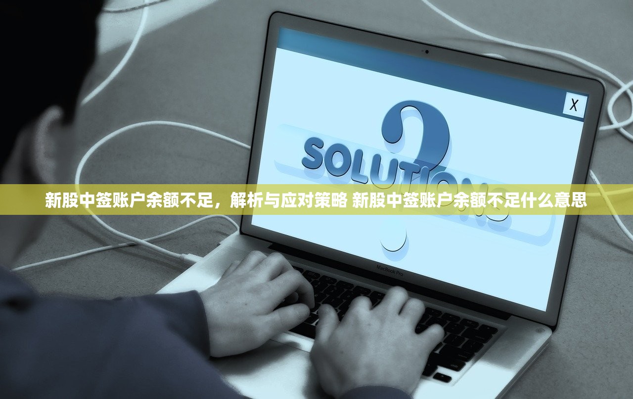 新股中签账户余额不足,解析与应对策略 新股中签账户余额不足什么意思 新股中签账户余额不足,解析与应对策略 新股中签账户余额不足什么意思