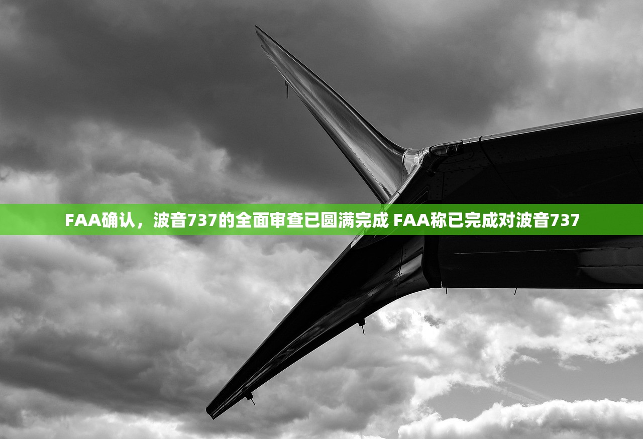 FAA确认，波音737的全面审查已圆满完成 FAA称已完成对波音737