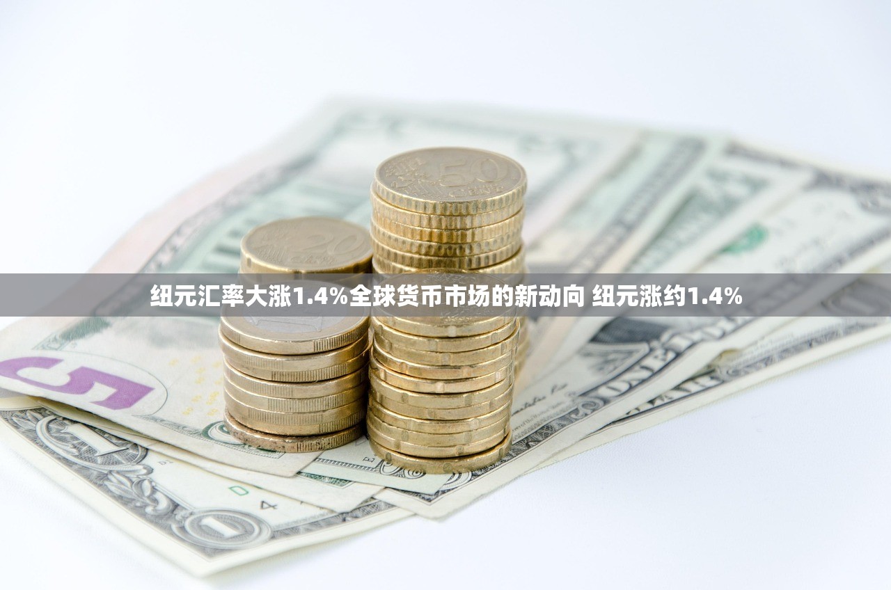 纽元汇率大涨1.4%全球货币市场的新动向 纽元涨约1.4%
