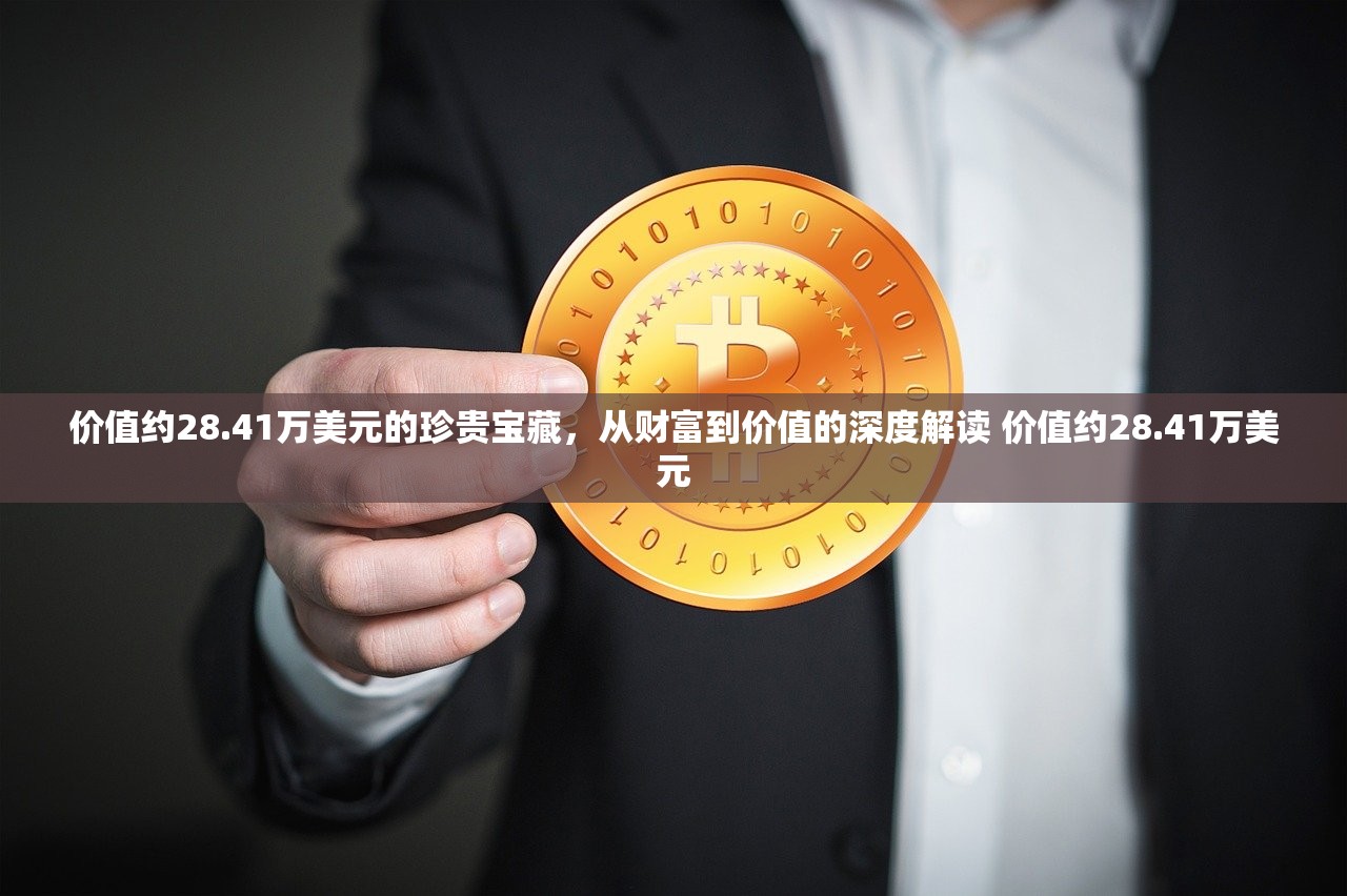 价值约28.41万美元的珍贵宝藏，从财富到价值的深度解读 价值约28.41万美元