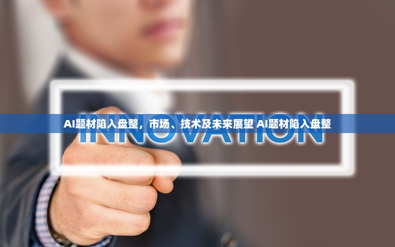 AI题材陷入盘整,市场、技术及未来展望 AI题材陷入盘整 AI题材陷入盘整,市场、技术及未来展望 AI题材陷入盘整