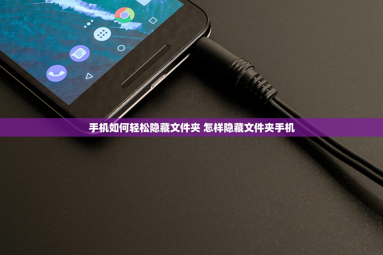 手机如何轻松隐藏文件夹 怎样隐藏文件夹手机