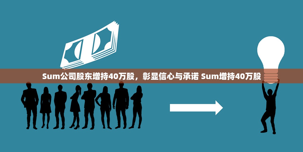 Sum公司股东增持40万股,彰显信心与承诺 Sum增持40万股 Sum公司股东增持40万股,彰显信心与承诺 Sum增持40万股