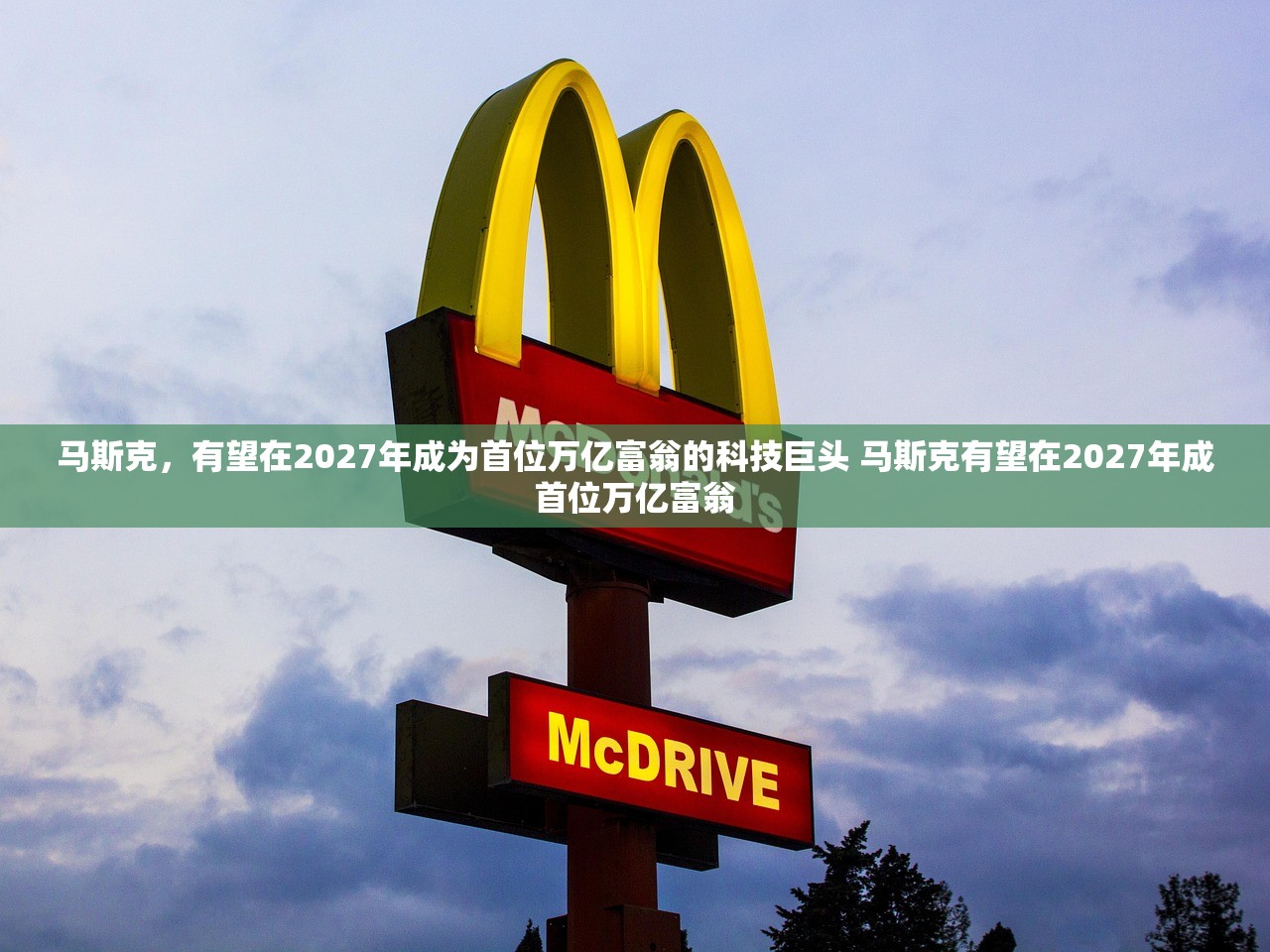 马斯克，有望在2027年成为首位万亿富翁的科技巨头 马斯克有望在2027年成首位万亿富翁