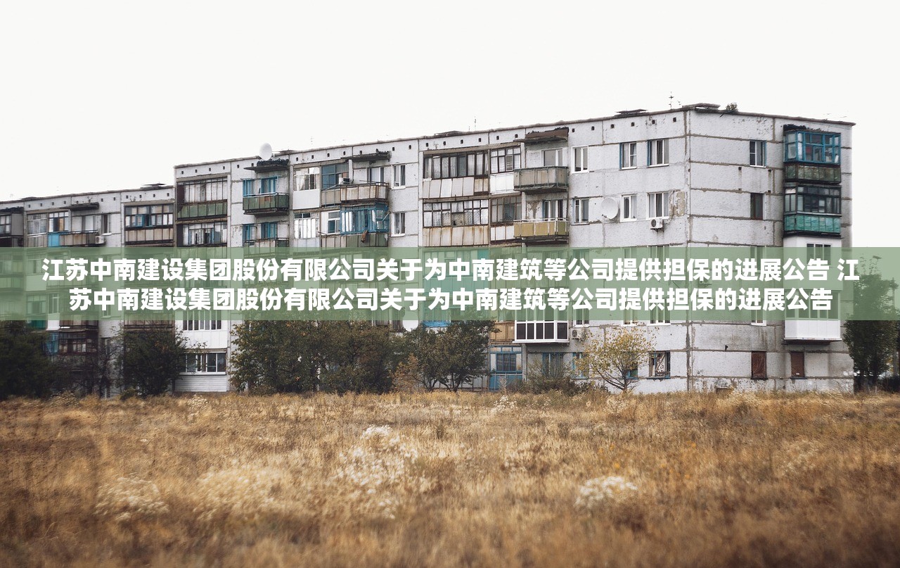 江苏中南建设集团股份有限公司关于为中南建筑等公司提供担保的进展公告 江苏中南建设集团股份有限公司关于为中南建筑等公司提供担保的进展公告