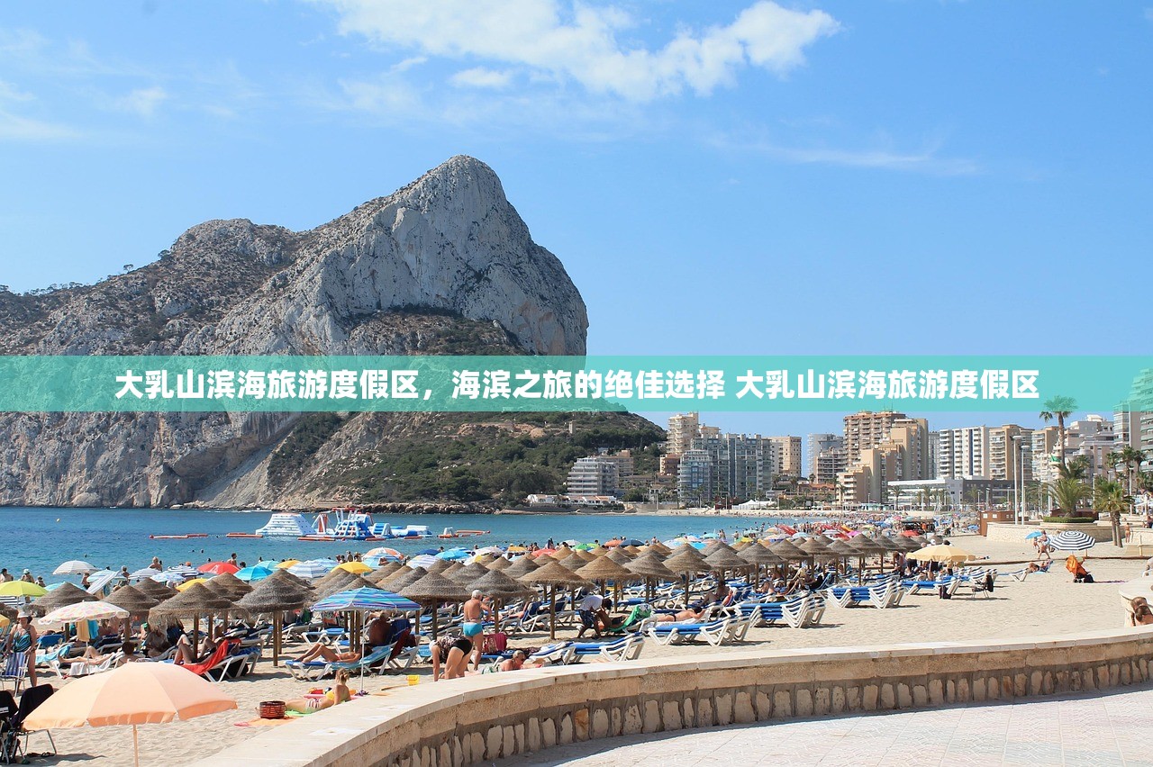 大乳山滨海旅游度假区，海滨之旅的绝佳选择 大乳山滨海旅游度假区
