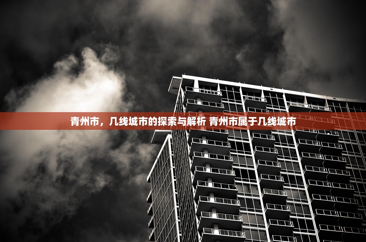 青州市，几线城市的探索与解析 青州市属于几线城市
