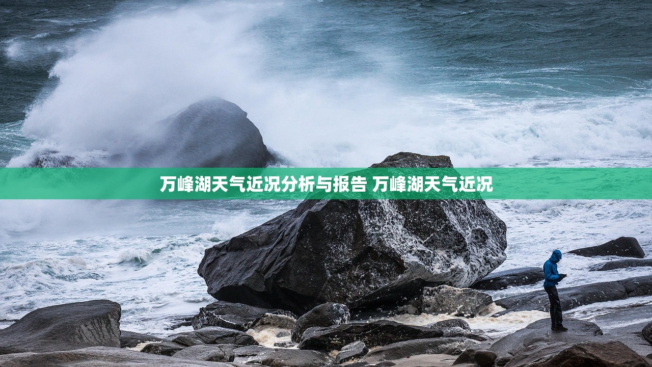 万峰湖天气近况分析与报告 万峰湖天气近况 万峰湖天气近况分析与报告 万峰湖天气近况