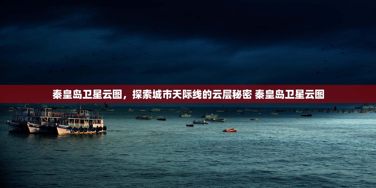 秦皇岛卫星云图,探索城市天际线的云层秘密 秦皇岛卫星云图 秦皇岛卫星云图,探索城市天际线的云层秘密 秦皇岛卫星云图