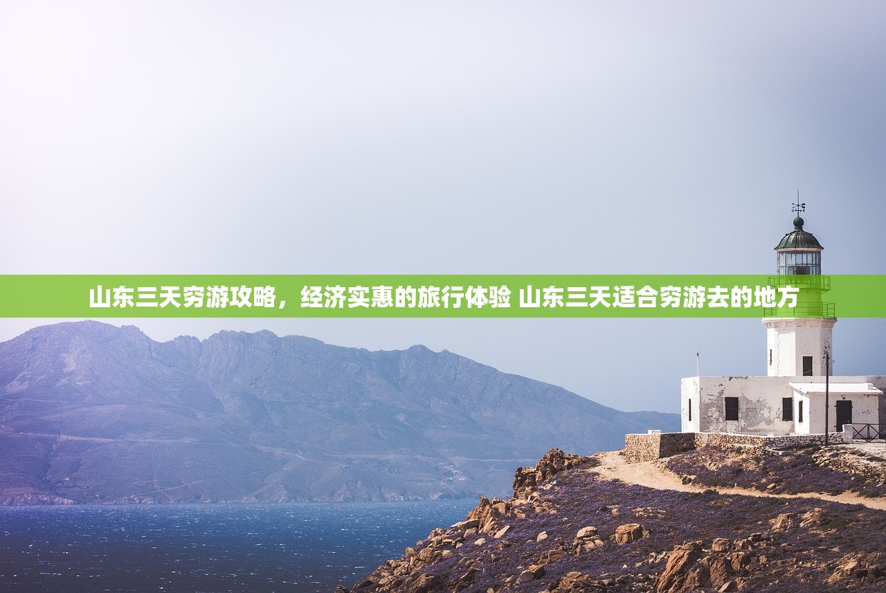 山东三天穷游攻略，经济实惠的旅行体验 山东三天适合穷游去的地方