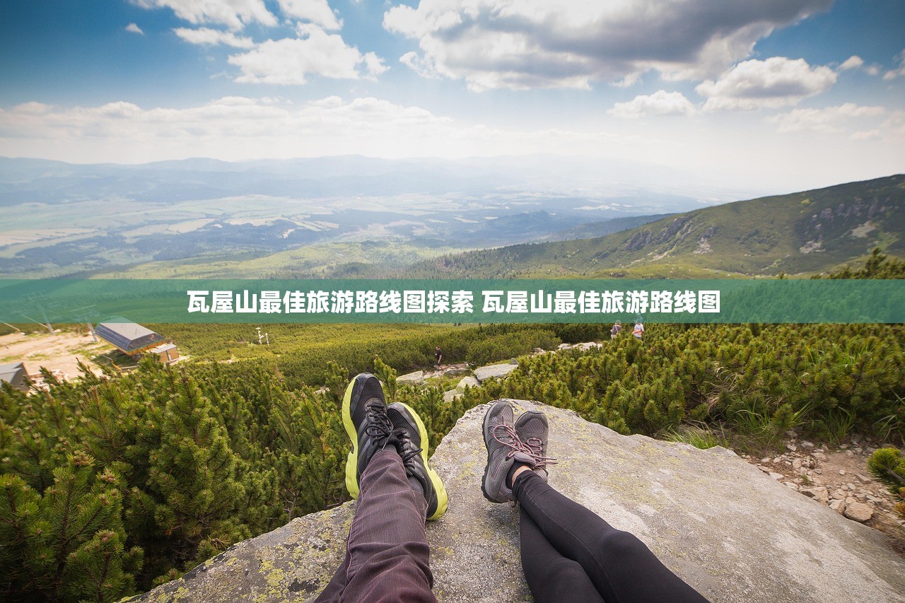 瓦屋山最佳旅游路线图探索 瓦屋山最佳旅游路线图 瓦屋山最佳旅游路线图探索 瓦屋山最佳旅游路线图