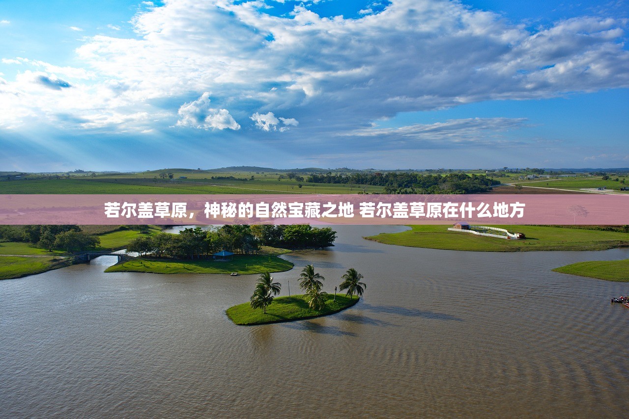 若尔盖草原，神秘的自然宝藏之地 若尔盖草原在什么地方