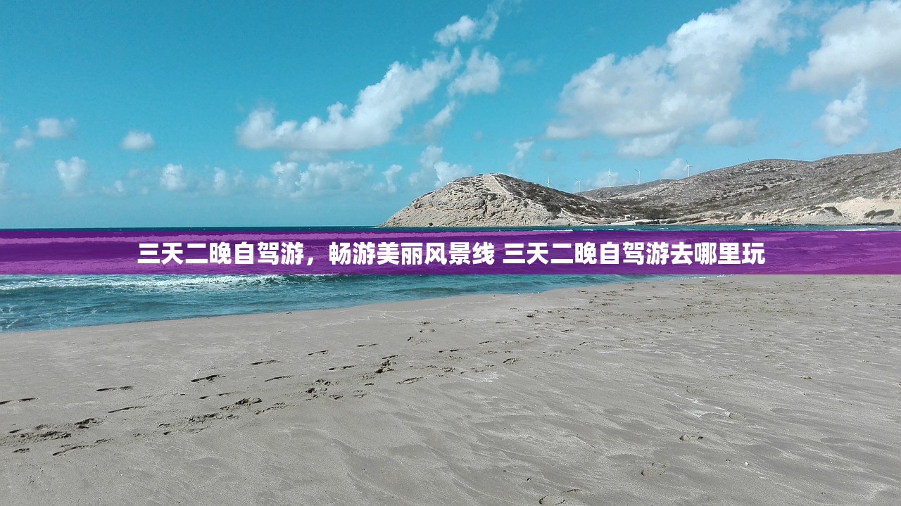 三天二晚自驾游，畅游美丽风景线 三天二晚自驾游去哪里玩