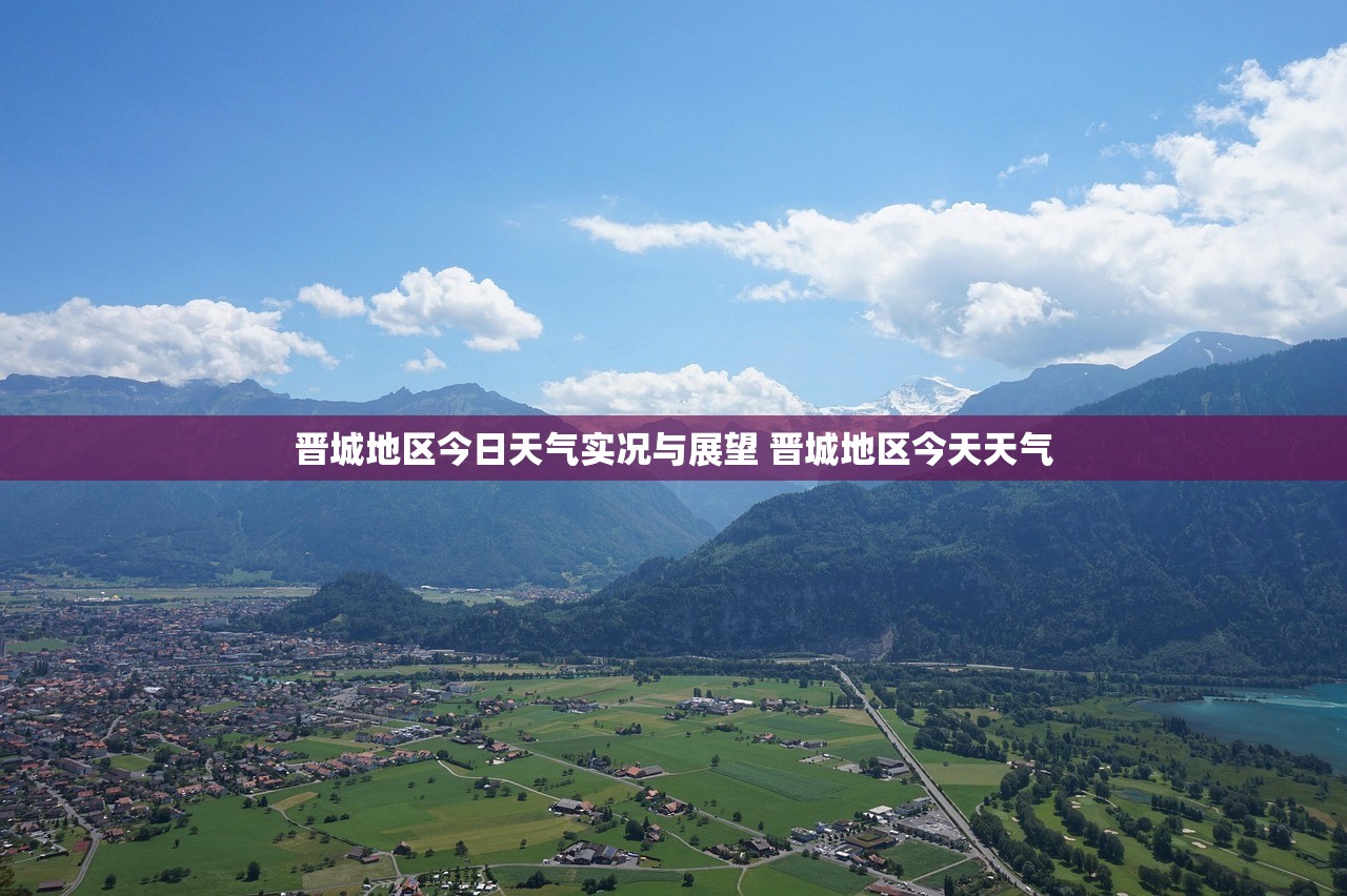 晋城地区今日天气实况与展望 晋城地区今天天气 晋城地区今日天气实况与展望 晋城地区今天天气