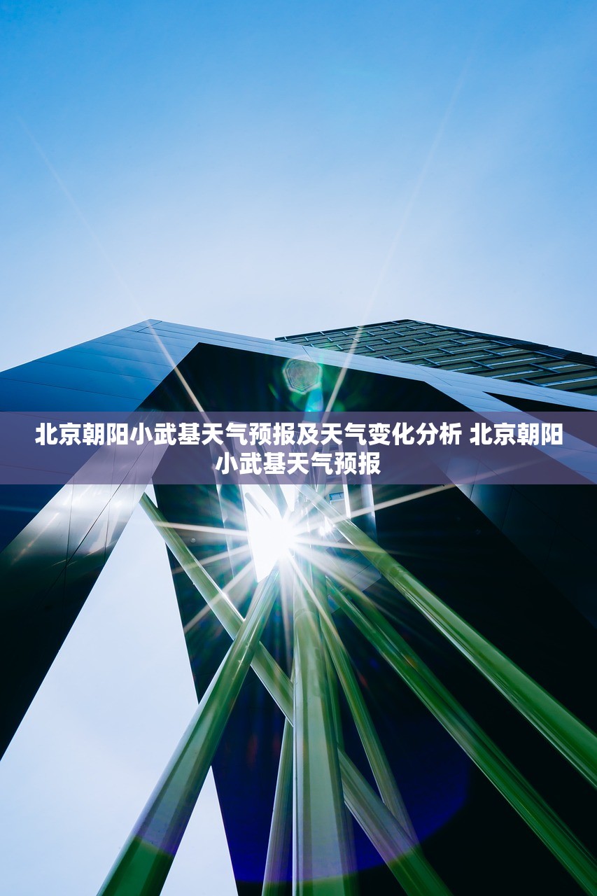 北京朝阳小武基天气预报及天气变化分析 北京朝阳小武基天气预报
