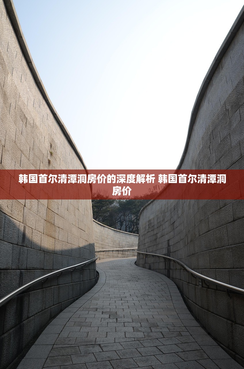 韩国首尔清潭洞房价的深度解析 韩国首尔清潭洞房价