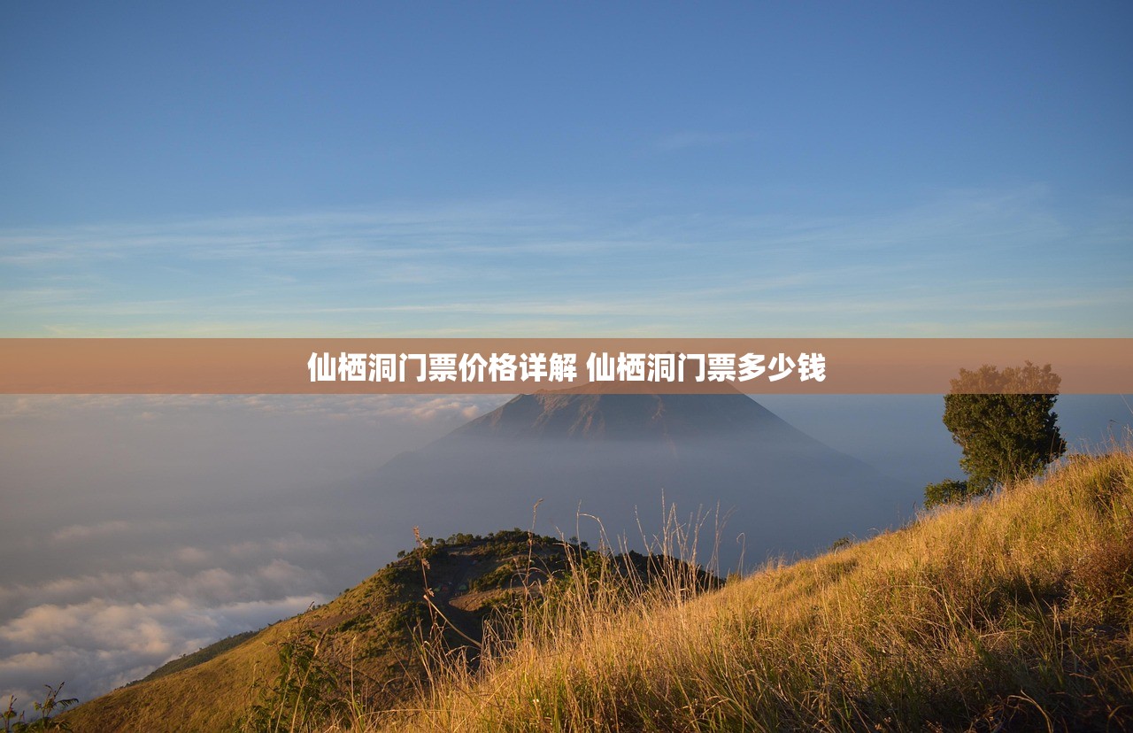 仙栖洞门票价格详解 仙栖洞门票多少钱 仙栖洞门票价格详解 仙栖洞门票多少钱