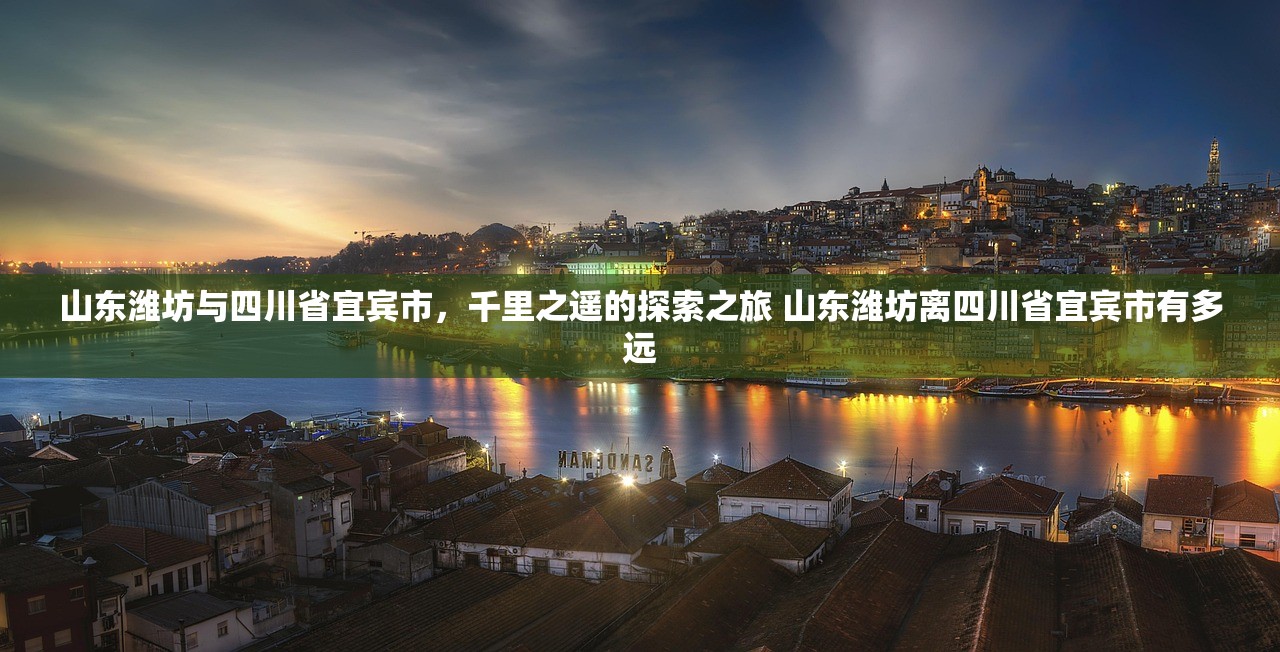 山东潍坊与四川省宜宾市，千里之遥的探索之旅 山东潍坊离四川省宜宾市有多远