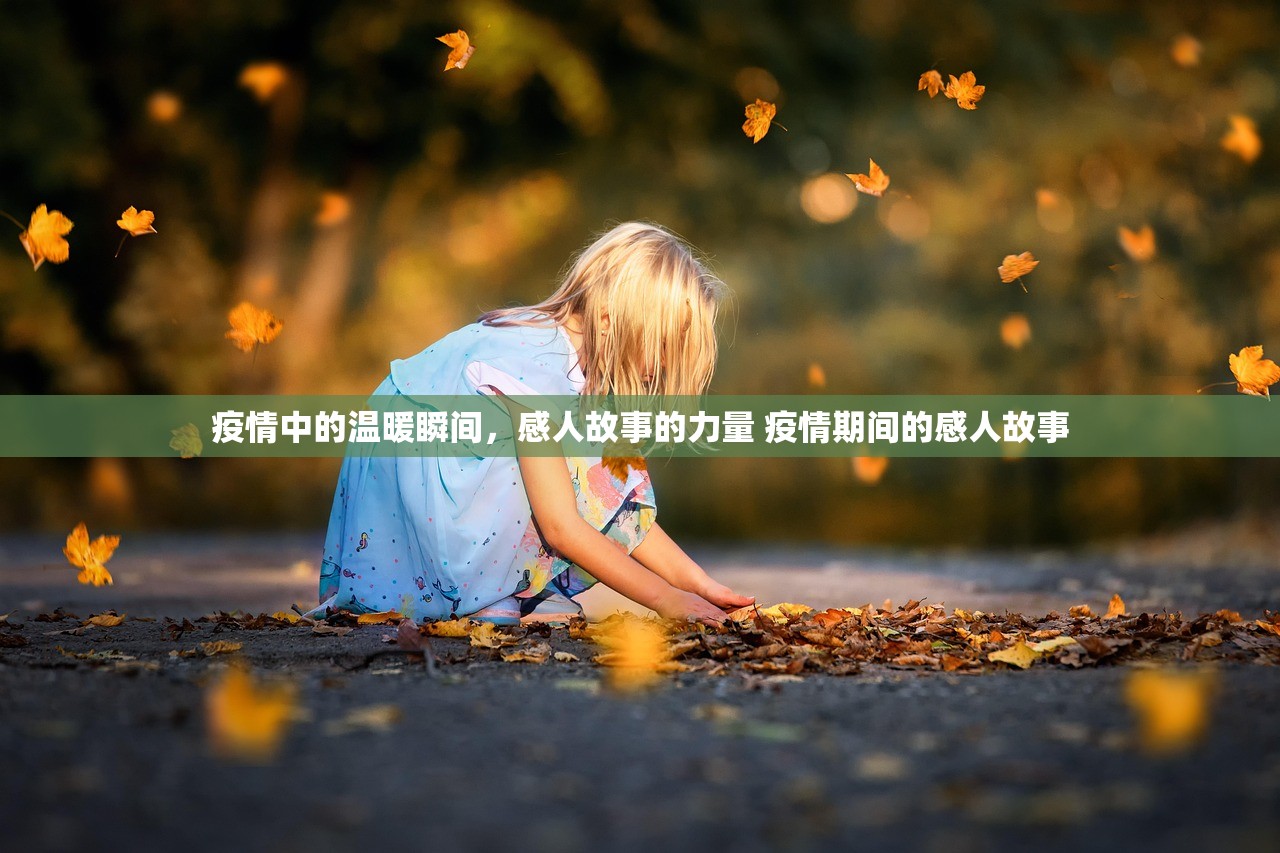 疫情中的温暖瞬间，感人故事的力量 疫情期间的感人故事