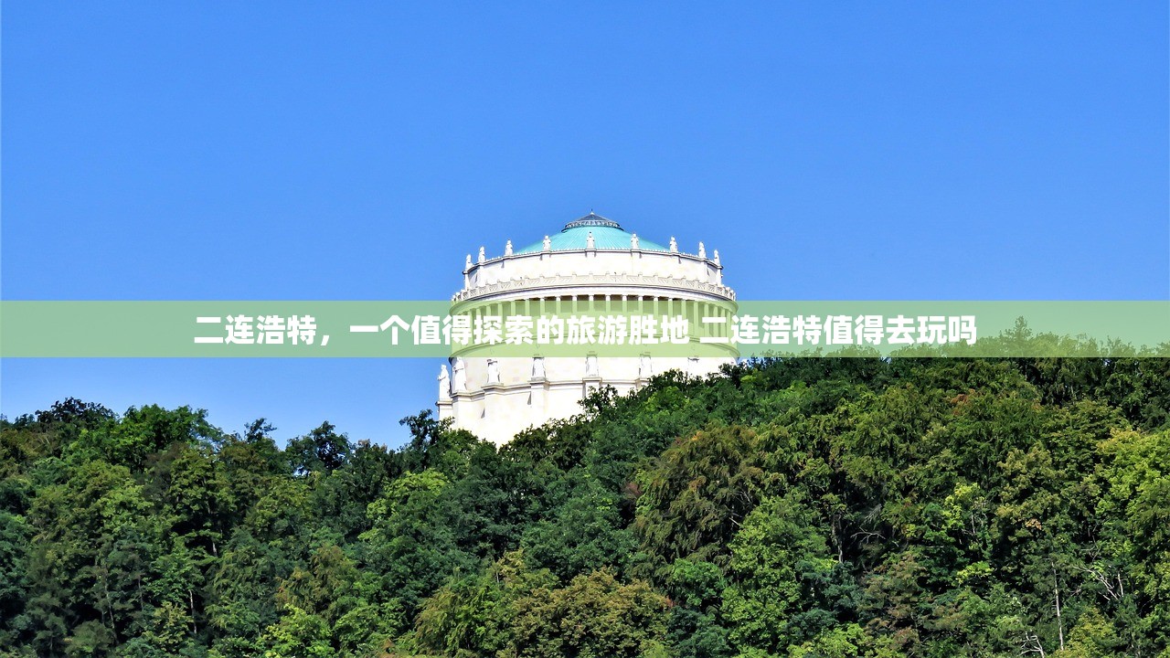 二连浩特，一个值得探索的旅游胜地 二连浩特值得去玩吗