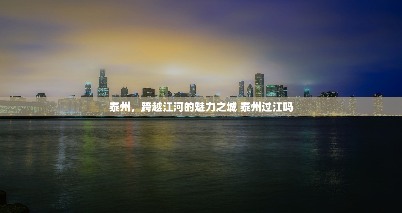 泰州,跨越江河的魅力之城 泰州过江吗 泰州,跨越江河的魅力之城 泰州过江吗