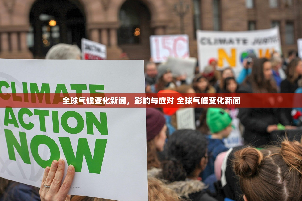 全球气候变化新闻，影响与应对 全球气候变化新闻