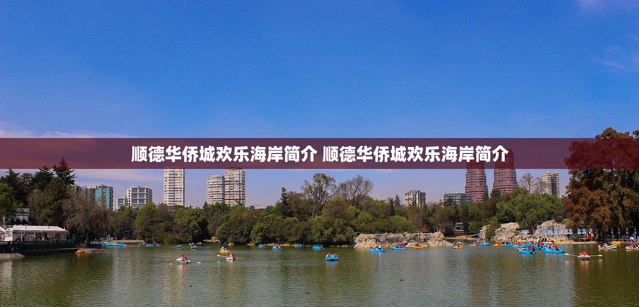 顺德华侨城欢乐海岸简介 顺德华侨城欢乐海岸简介 顺德华侨城欢乐海岸简介 顺德华侨城欢乐海岸简介