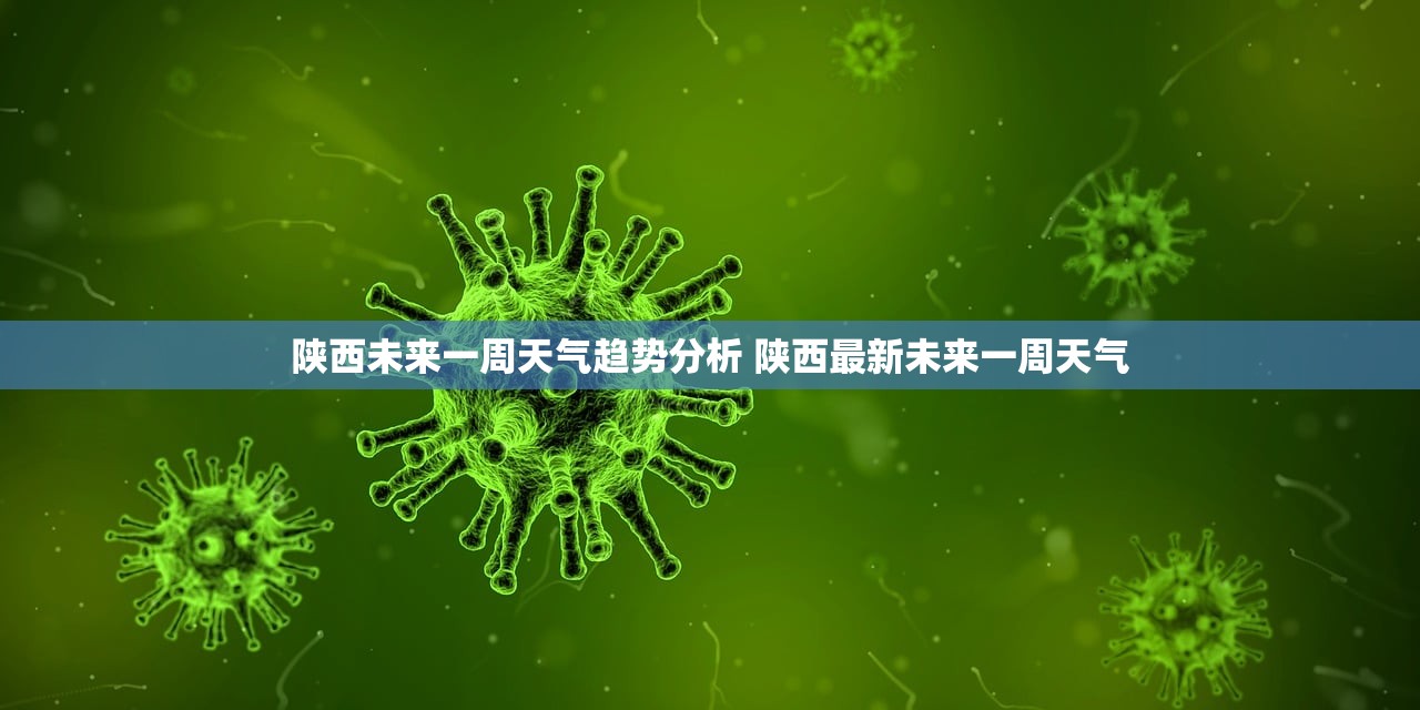 陕西未来一周天气趋势分析 陕西最新未来一周天气 陕西未来一周天气趋势分析 陕西最新未来一周天气