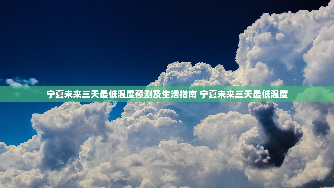 宁夏未来三天最低温度预测及生活指南 宁夏未来三天最低温度 宁夏未来三天最低温度预测及生活指南 宁夏未来三天最低温度