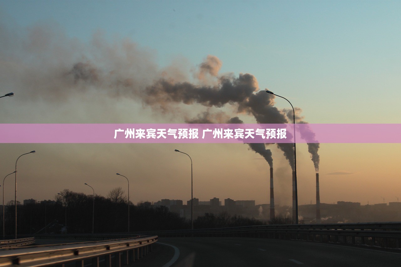 广州来宾天气预报 广州来宾天气预报