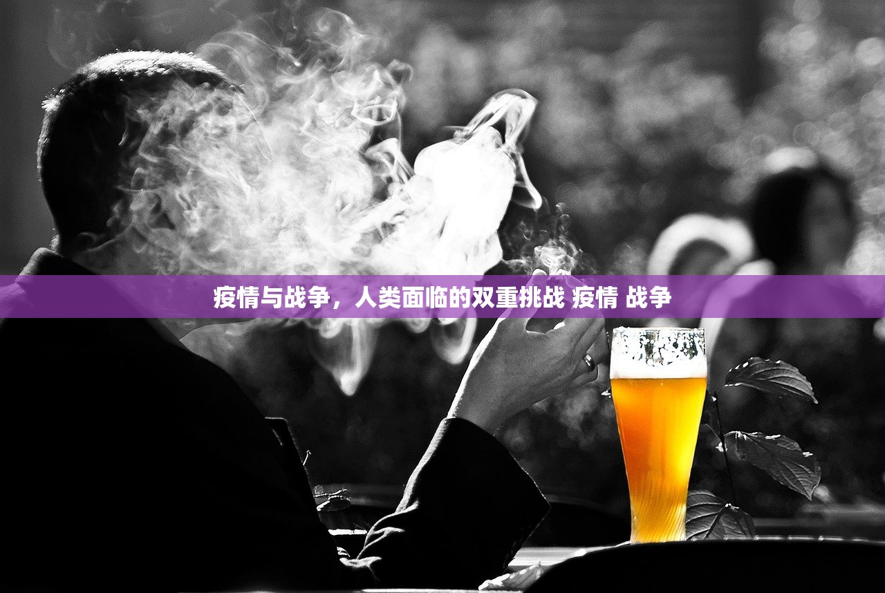 疫情与战争，人类面临的双重挑战 疫情 战争